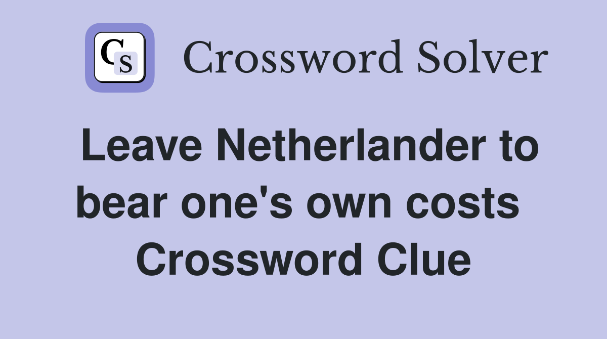 Leave Netherlander to bear one's own costs  Crossword Clue