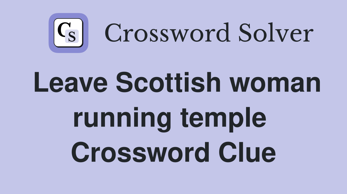Leave Scottish woman running temple  Crossword Clue