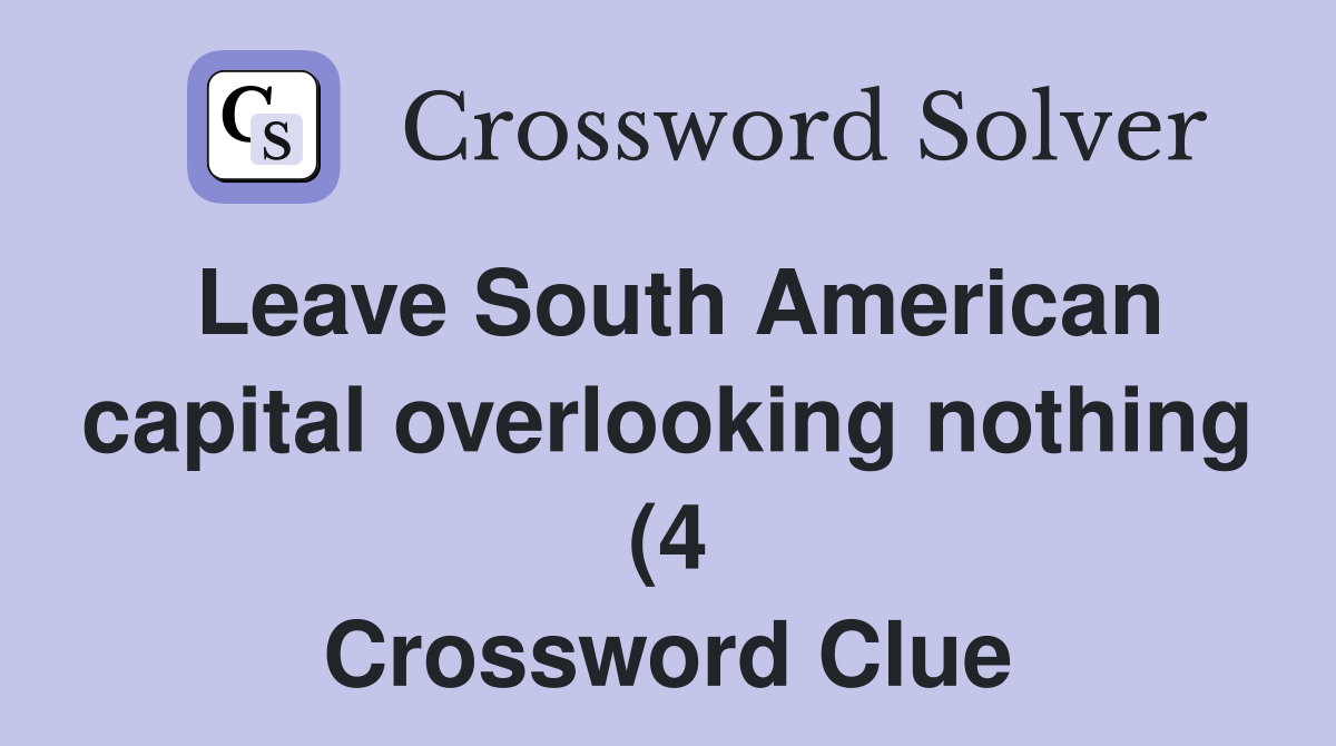 Leave South American capital overlooking nothing (4) Crossword Clue Leave South American capital overlooking nothing (4) Crossword Clue