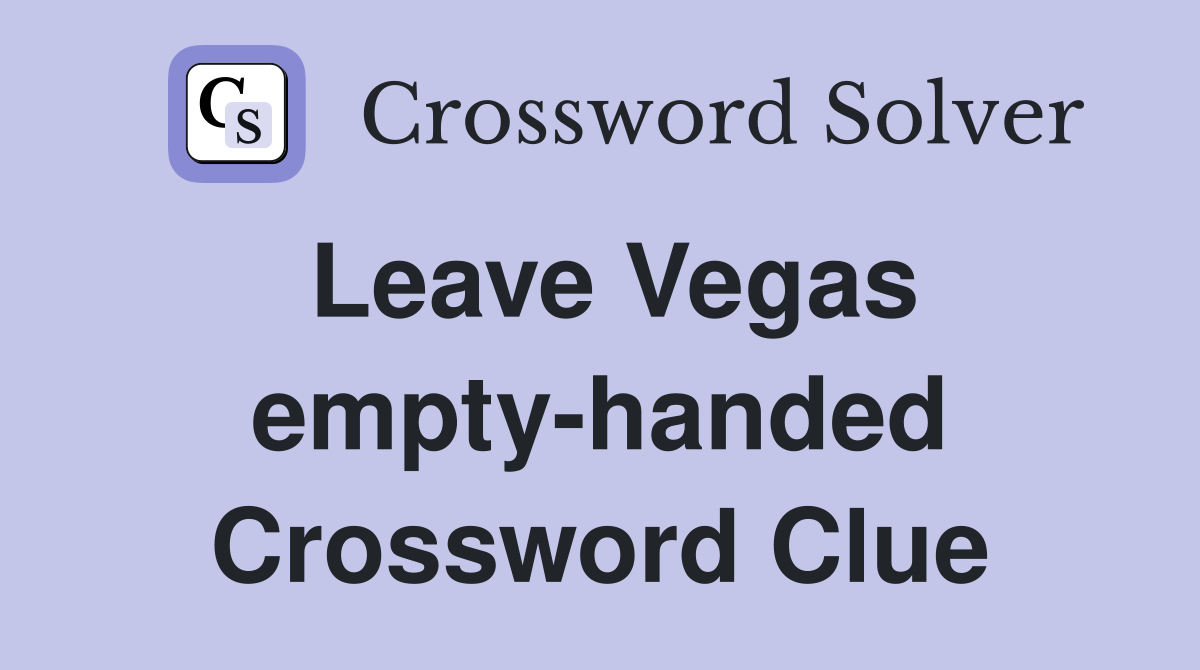 Leave Vegas empty-handed Crossword Clue
