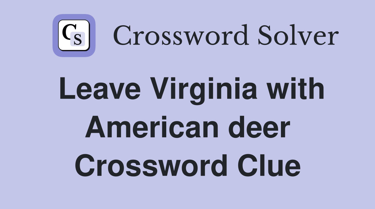 Leave Virginia with American deer Crossword Clue