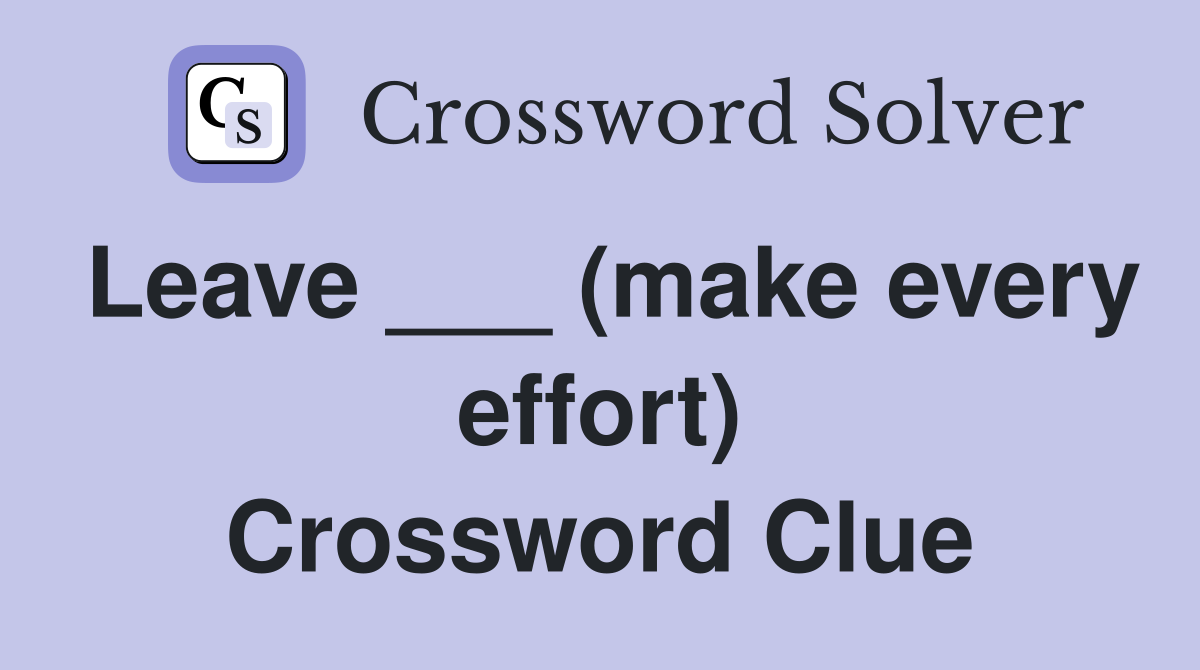 Leave ___ (make every effort) Crossword Clue