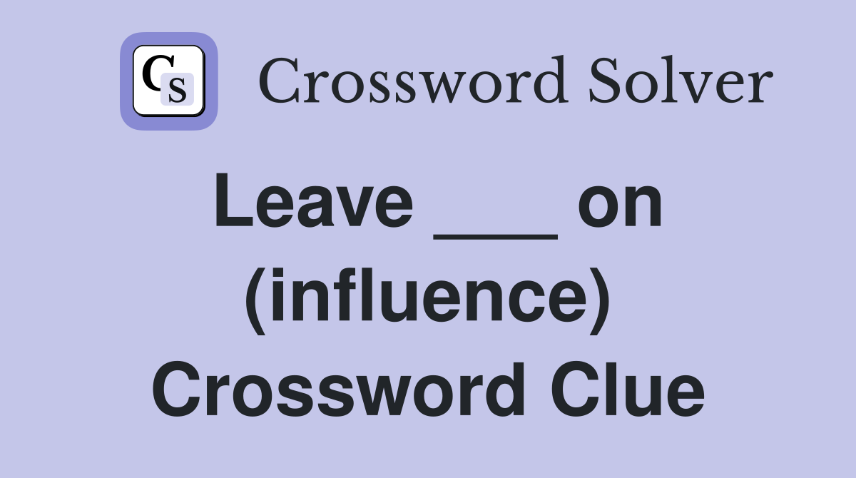 Leave ___ on (influence) Crossword Clue
