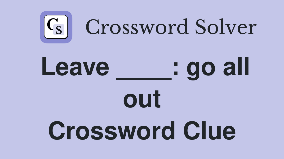 Leave ____: go all out Crossword Clue