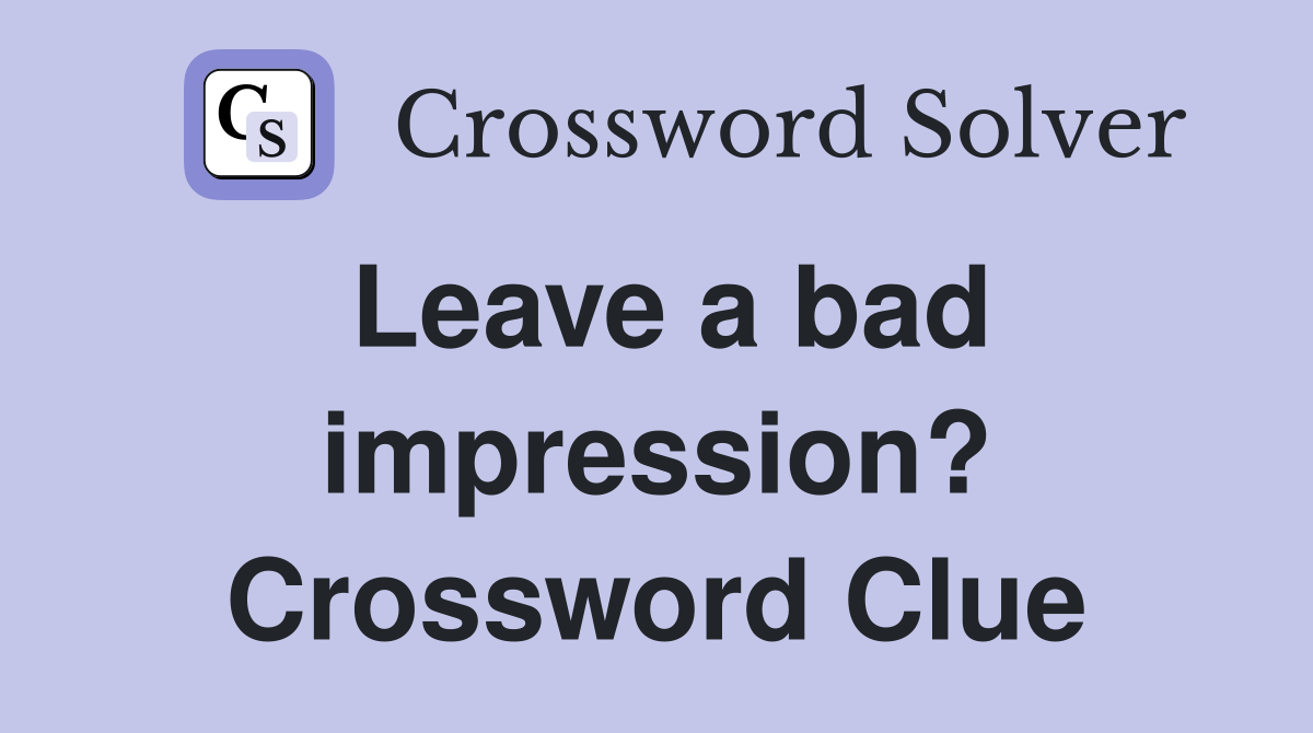 Leave a bad impression? Crossword Clue