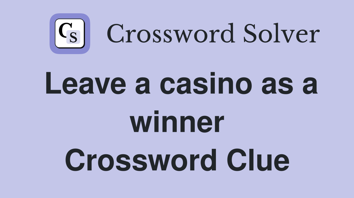 Leave a casino as a winner Crossword Clue
