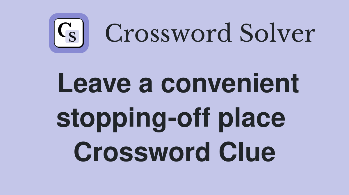 Leave a convenient stopping-off place  Crossword Clue