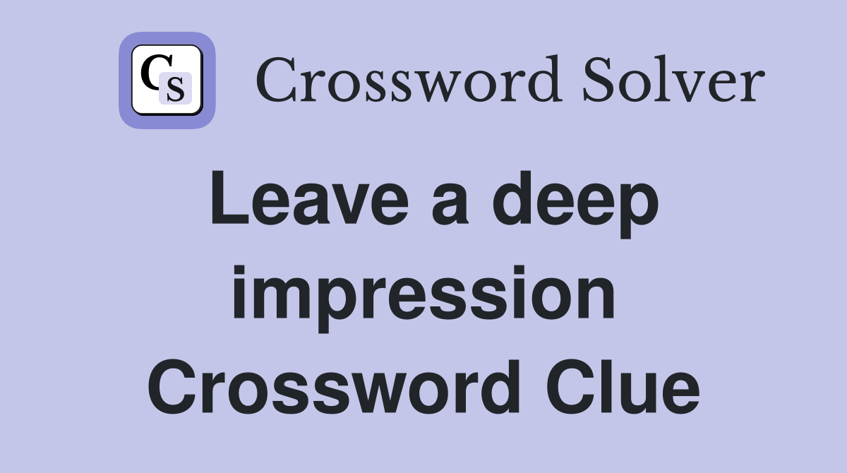 Leave a deep impression Crossword Clue