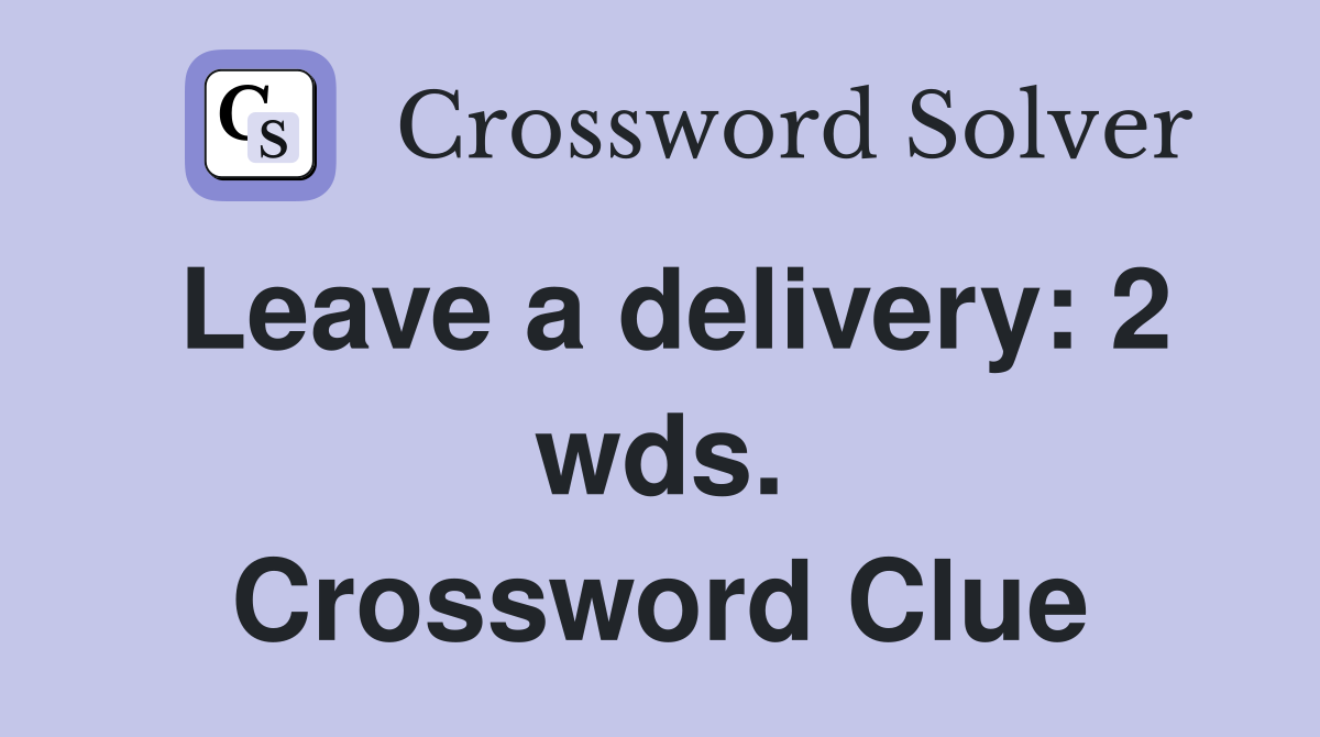 Leave a delivery: 2 wds. Crossword Clue