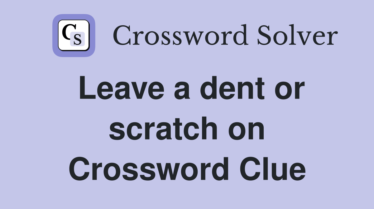 Leave a dent or scratch on Crossword Clue