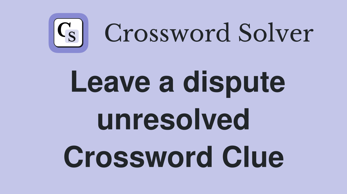 Leave a dispute unresolved Crossword Clue