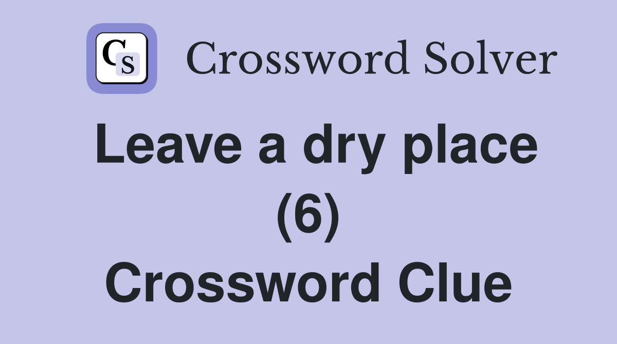 Leave a dry place (6) Crossword Clue