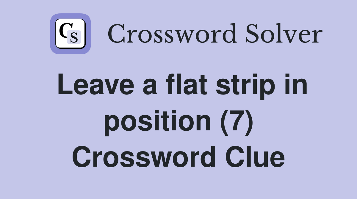 Leave a flat strip in position (7) Crossword Clue