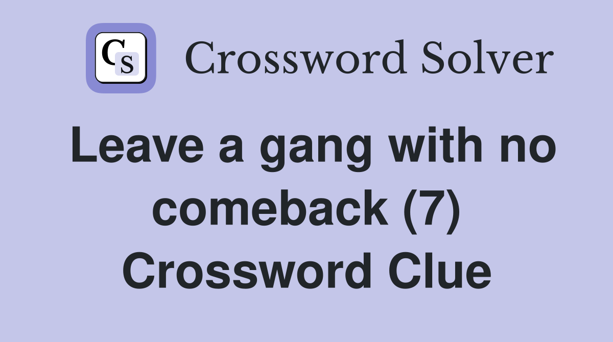 Leave a gang with no comeback (7) Crossword Clue
