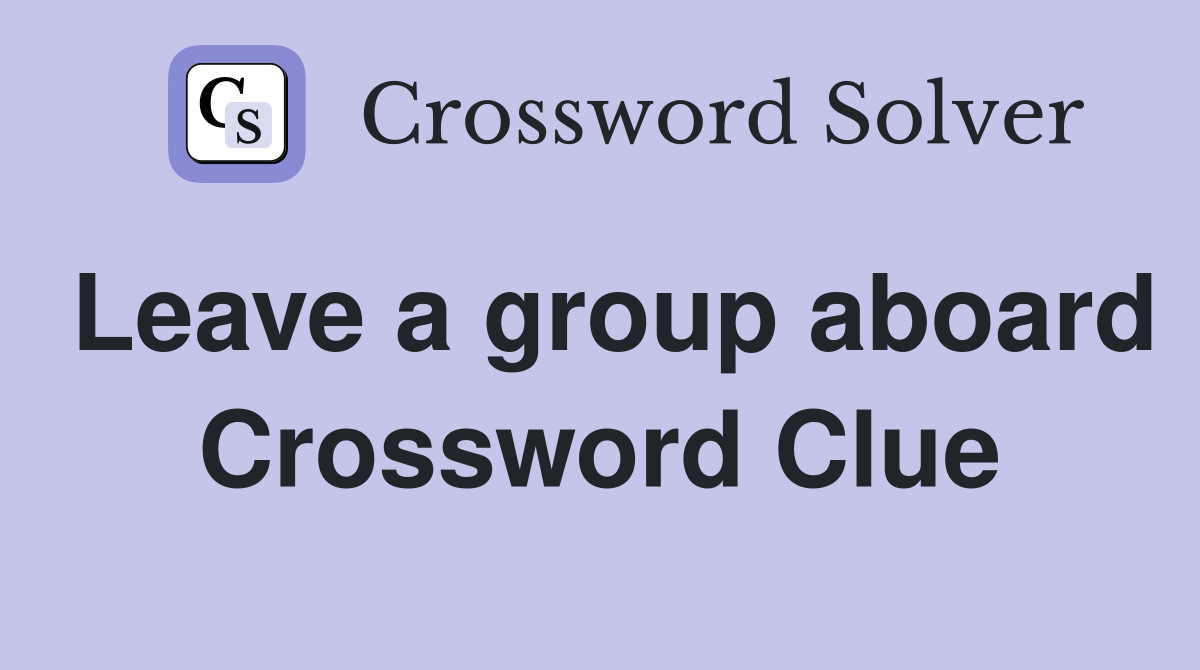Leave a group aboard Crossword Clue