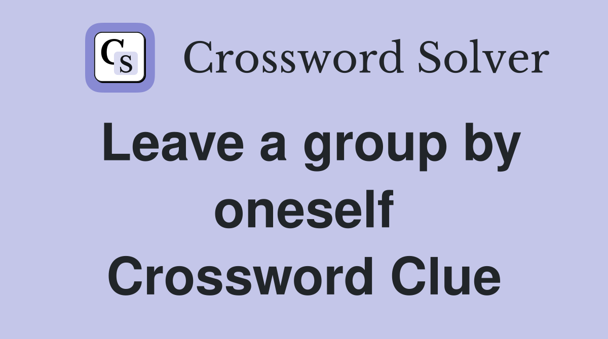 Leave a group by oneself Crossword Clue