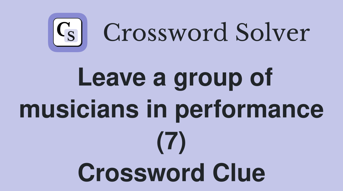 Leave a group of musicians in performance (7) Crossword Clue