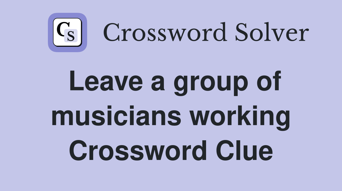 Leave a group of musicians working Crossword Clue