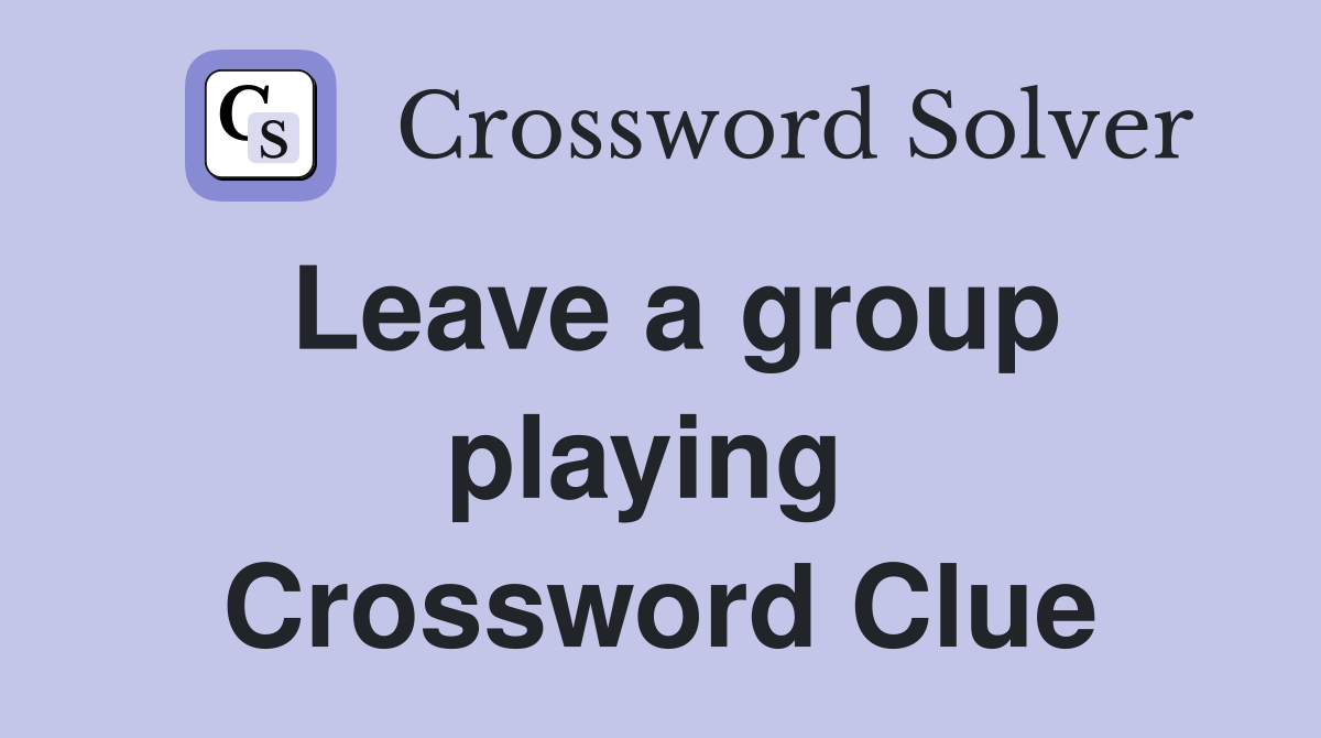 Leave a group playing  Crossword Clue