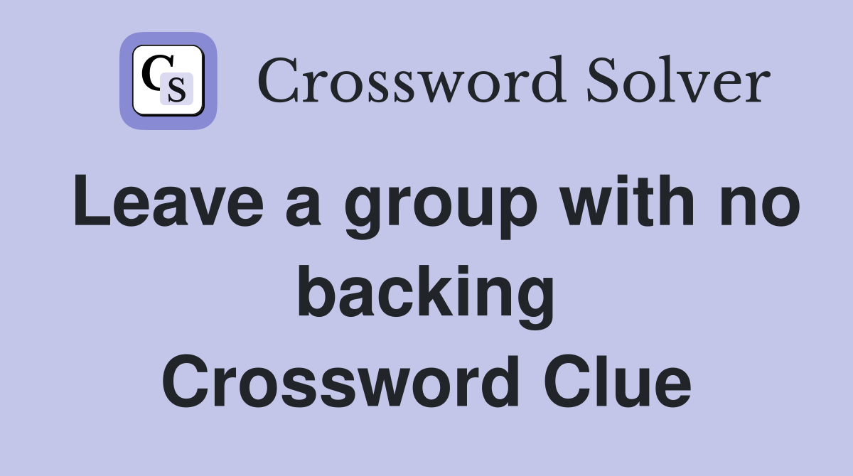 Leave a group with no backing Crossword Clue