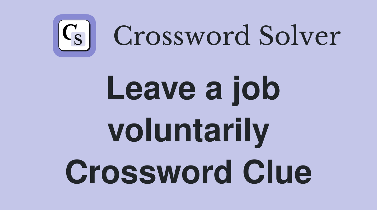 Leave a job voluntarily Crossword Clue