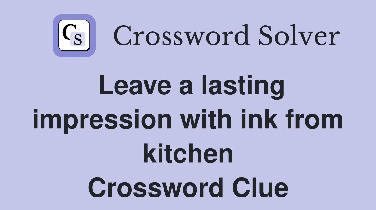 Leave a lasting impression with ink from kitchen Crossword Clue