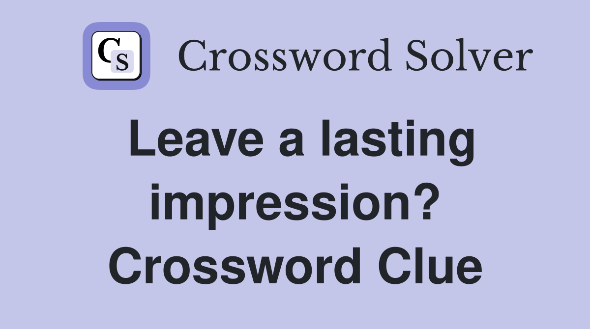 Leave a lasting impression? Crossword Clue
