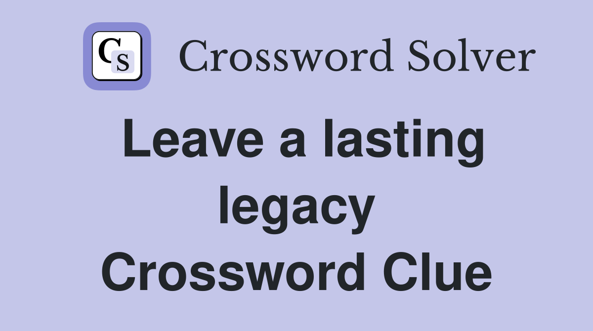 Leave a lasting legacy Crossword Clue