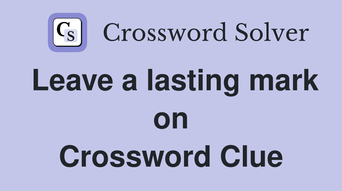 Leave a lasting mark on Crossword Clue