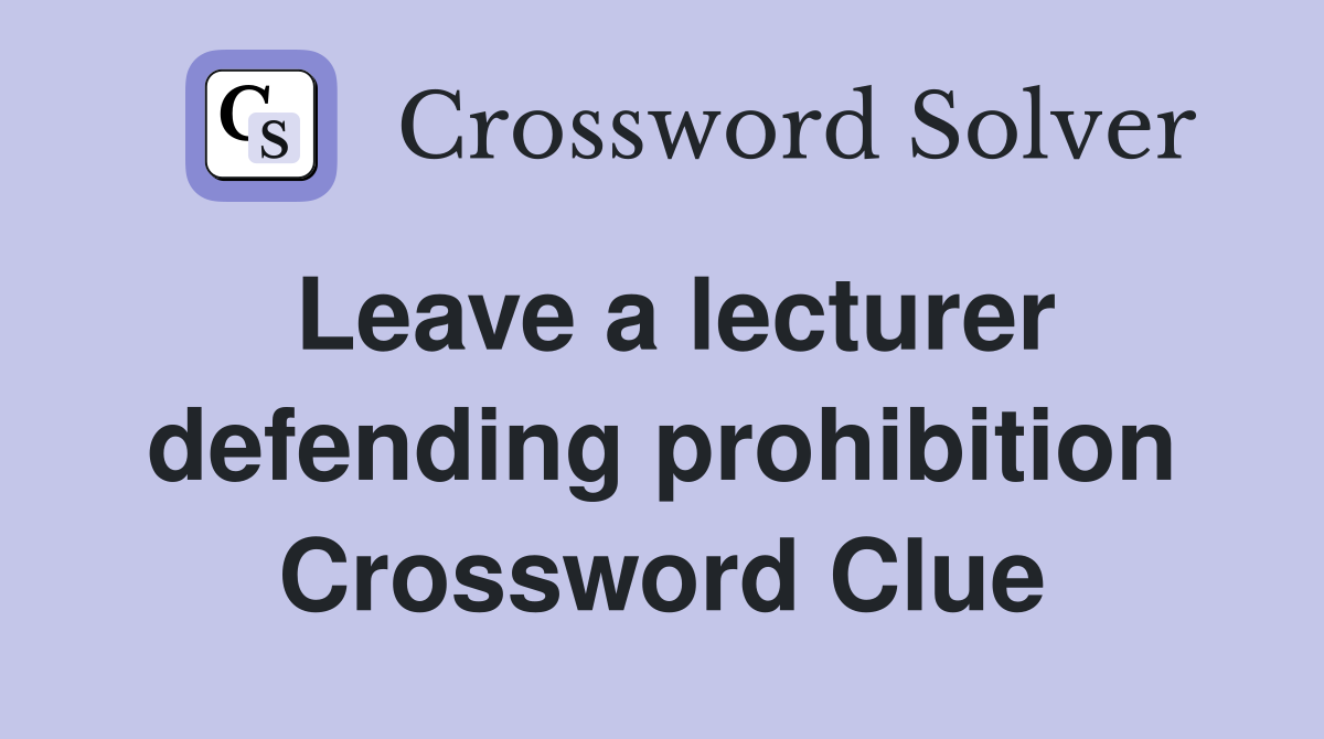 Leave a lecturer defending prohibition Crossword Clue