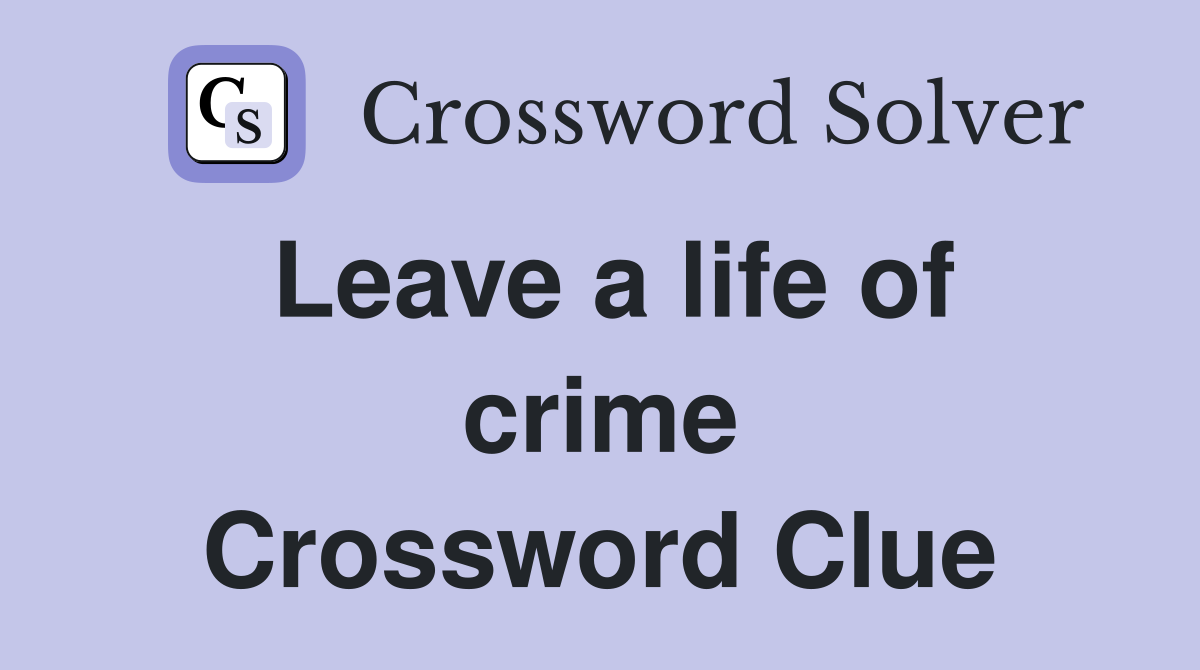 Leave a life of crime Crossword Clue