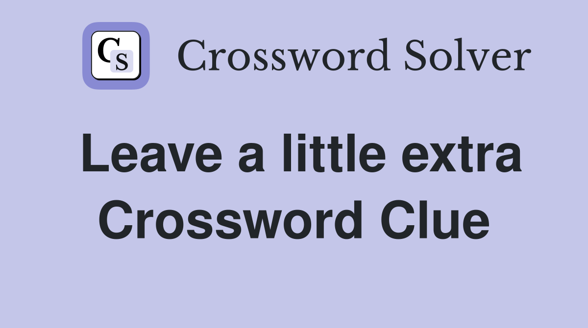 Leave a little extra Crossword Clue