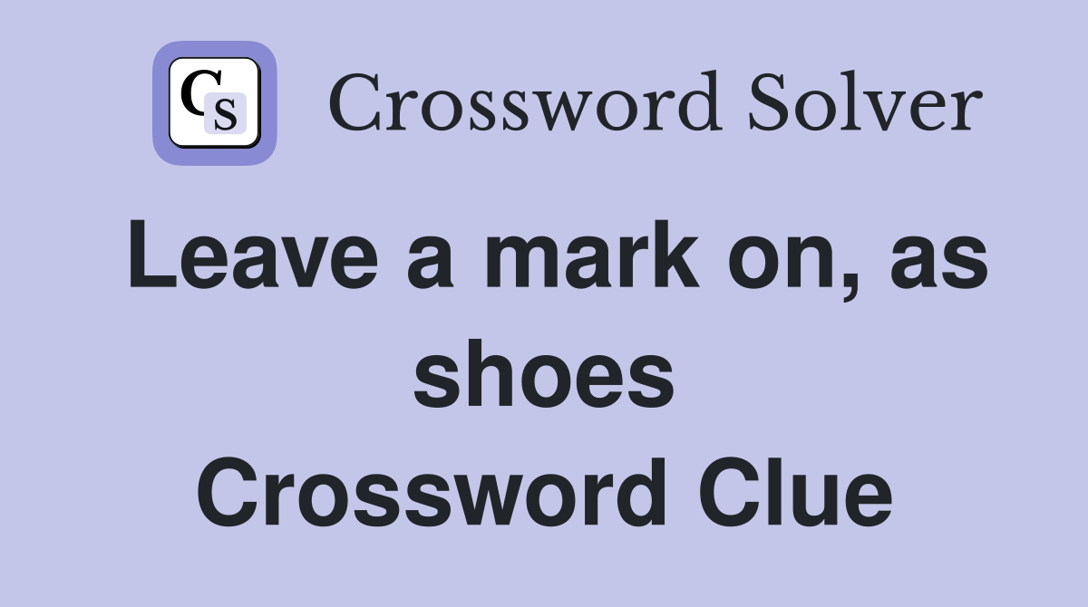 Leave a mark on, as shoes Crossword Clue
