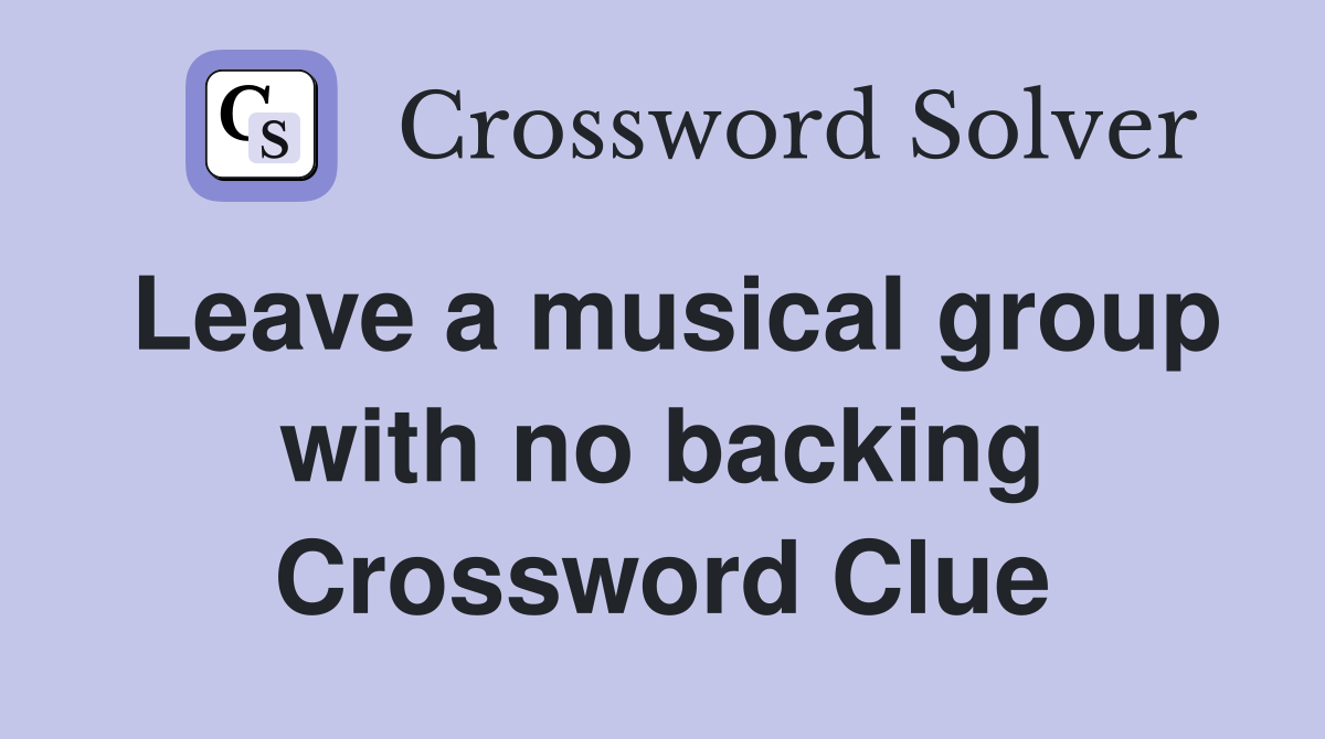 Leave a musical group with no backing Crossword Clue