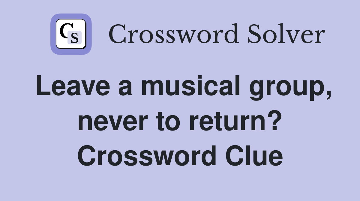 Leave a musical group, never to return? Crossword Clue