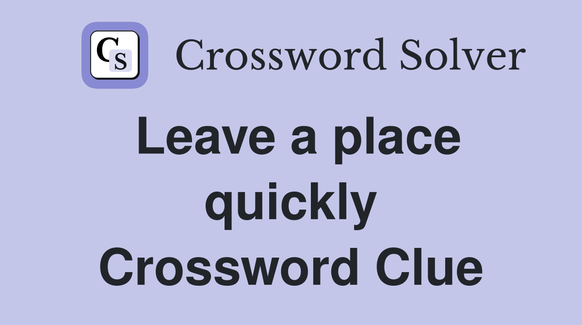 Leave a place quickly Crossword Clue