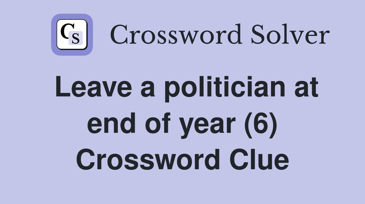 Leave a politician at end of year (6) Crossword Clue