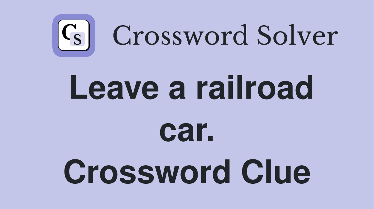 Leave a railroad car. Crossword Clue