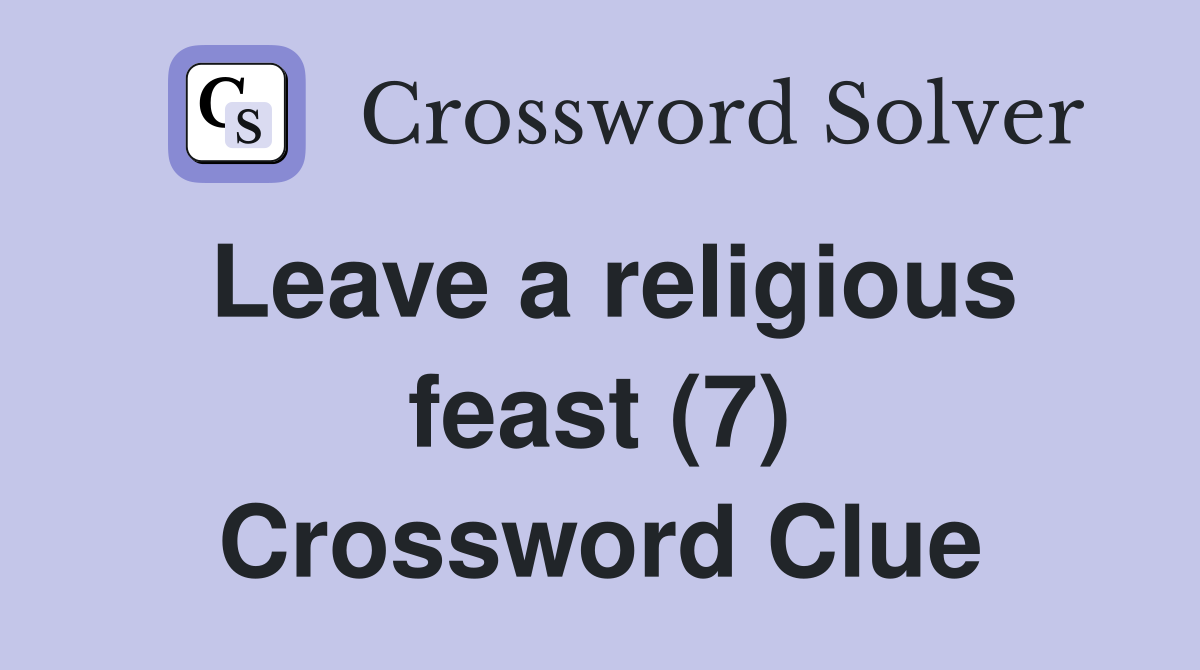 Leave a religious feast (7) Crossword Clue