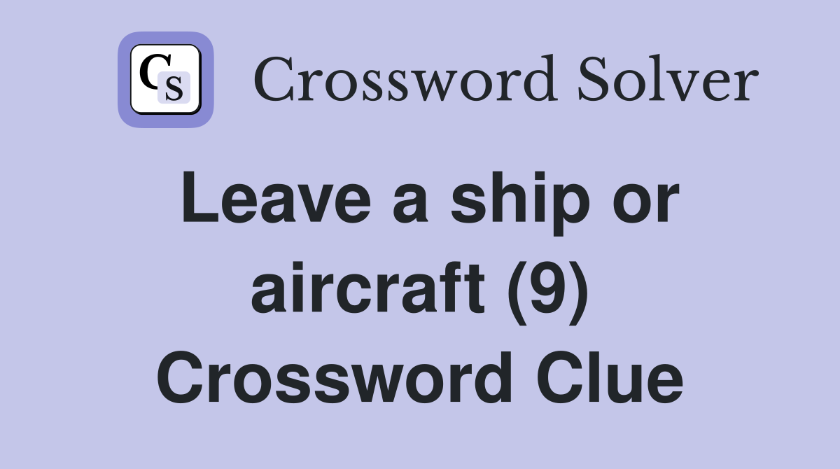 Leave a ship or aircraft (9) Crossword Clue