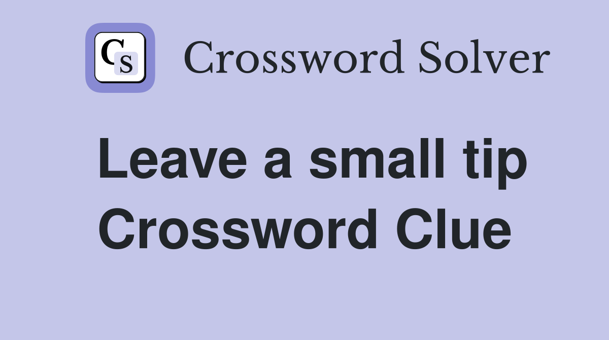 Leave a small tip Crossword Clue