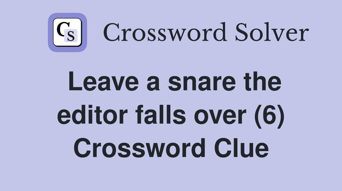 Leave a snare the editor falls over (6) Crossword Clue