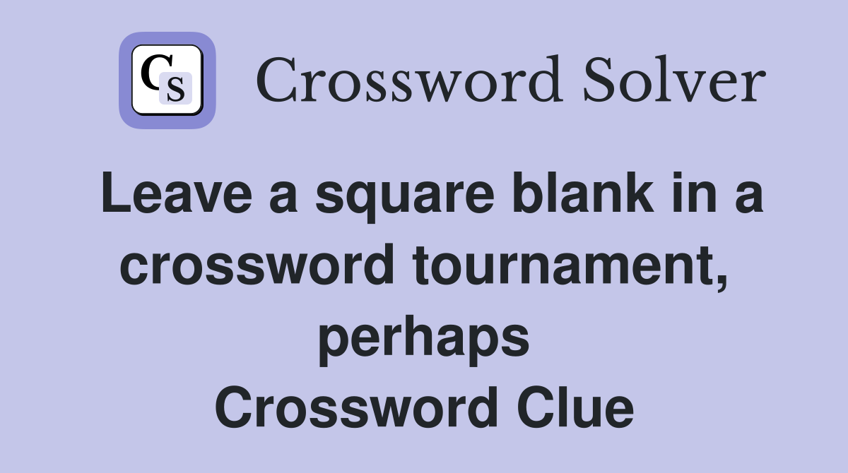 Leave a square blank in a crossword tournament, perhaps Crossword Clue