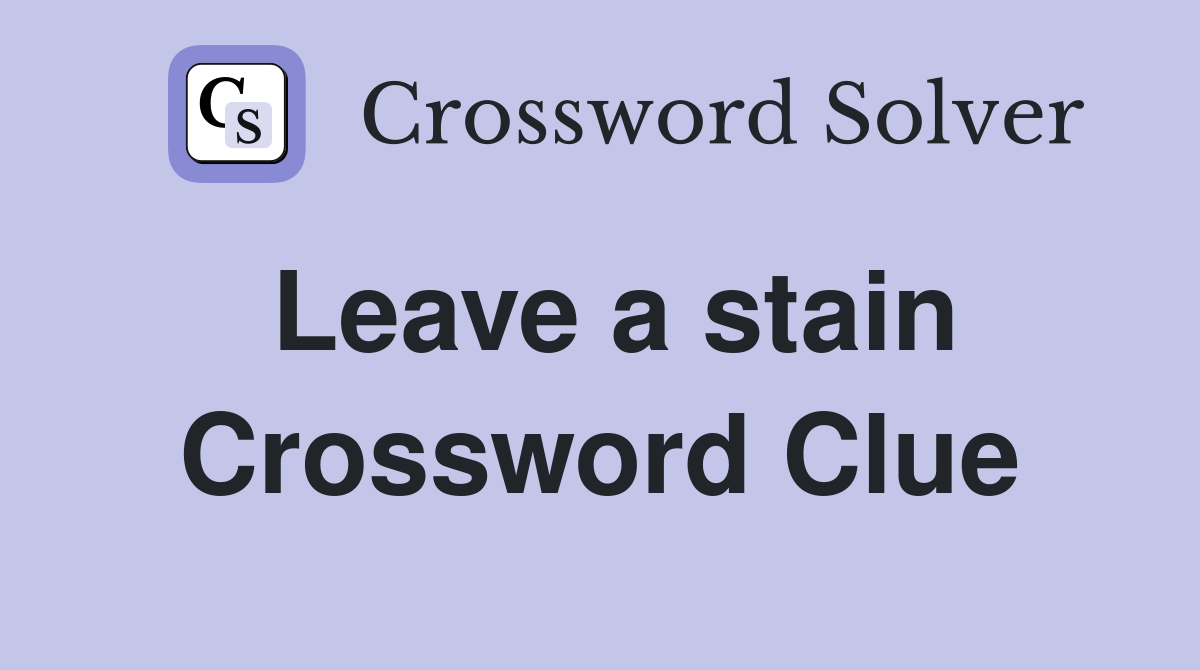 Leave a stain Crossword Clue