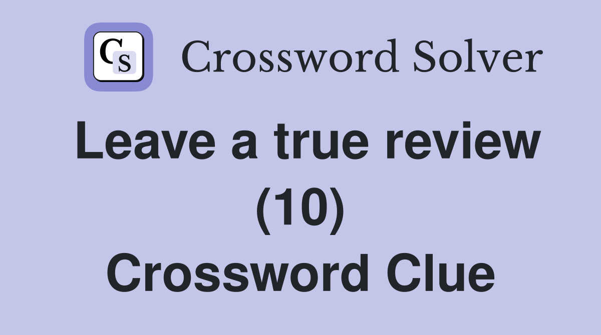 Leave a true review (10) Crossword Clue
