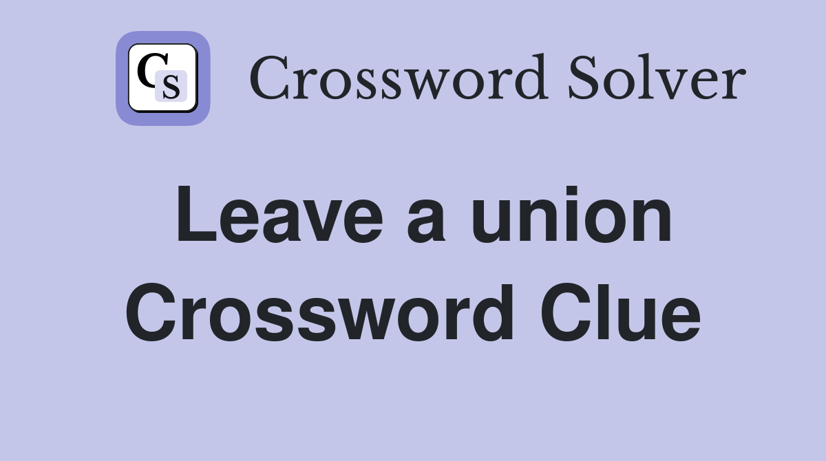 Leave a union Crossword Clue