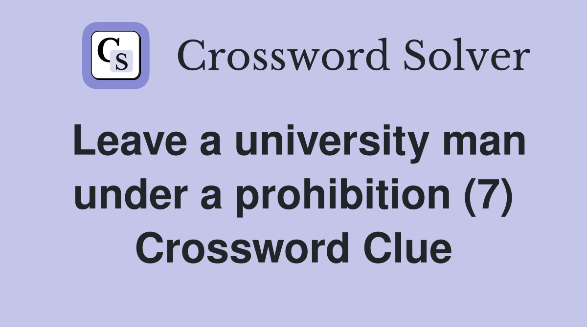 Leave a university man under a prohibition (7) Crossword Clue