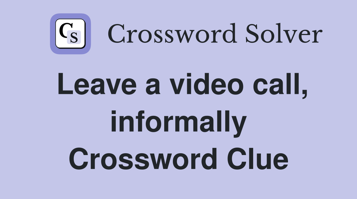Leave a video call, informally Crossword Clue