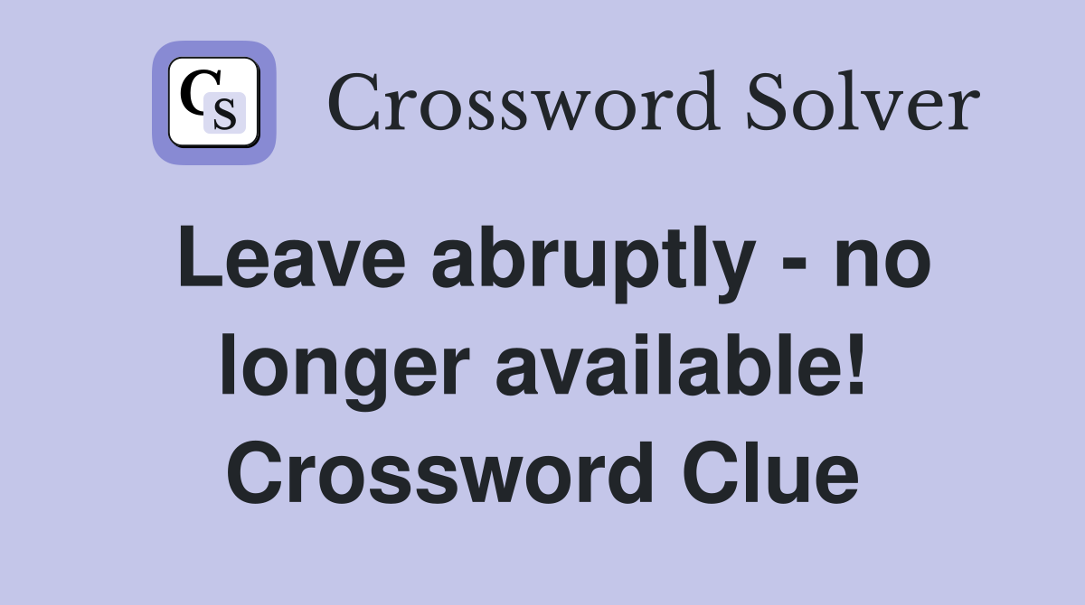 Leave abruptly - no longer available! Crossword Clue