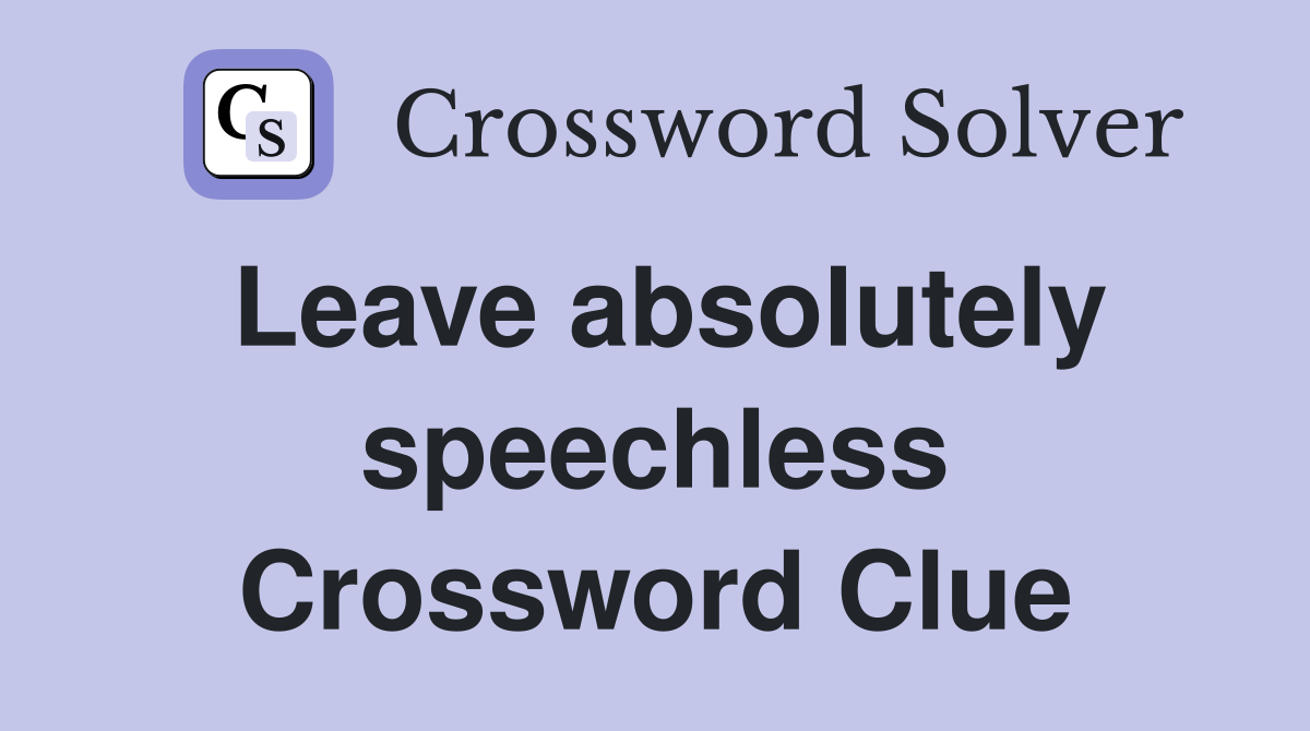 Leave absolutely speechless Crossword Clue